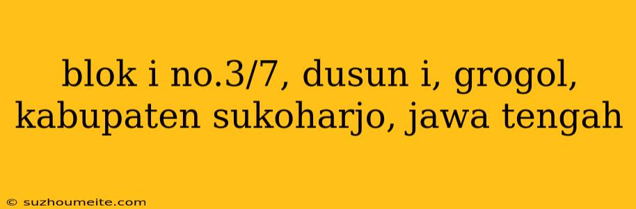 Blok I No.3/7, Dusun I, Grogol, Kabupaten Sukoharjo, Jawa Tengah