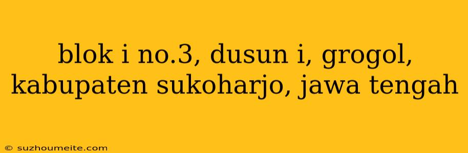 Blok I No.3, Dusun I, Grogol, Kabupaten Sukoharjo, Jawa Tengah