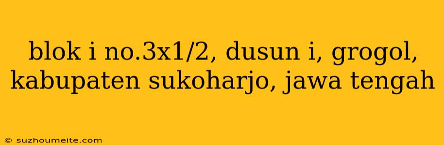 Blok I No.3x1/2, Dusun I, Grogol, Kabupaten Sukoharjo, Jawa Tengah