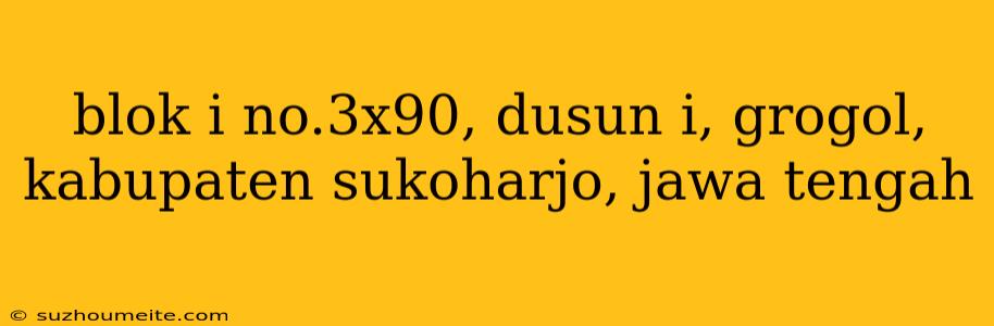 Blok I No.3x90, Dusun I, Grogol, Kabupaten Sukoharjo, Jawa Tengah