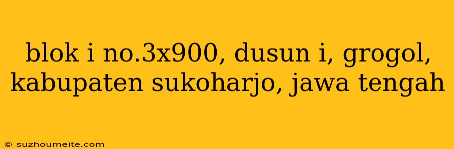 Blok I No.3x900, Dusun I, Grogol, Kabupaten Sukoharjo, Jawa Tengah