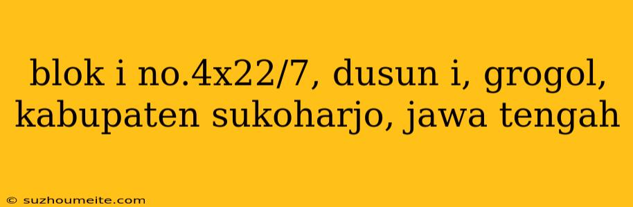 Blok I No.4x22/7, Dusun I, Grogol, Kabupaten Sukoharjo, Jawa Tengah