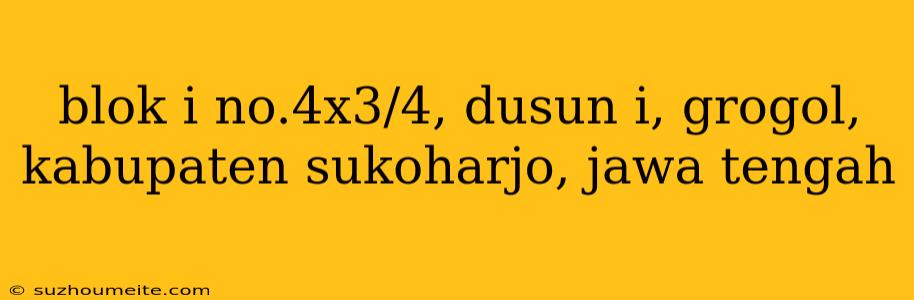 Blok I No.4x3/4, Dusun I, Grogol, Kabupaten Sukoharjo, Jawa Tengah