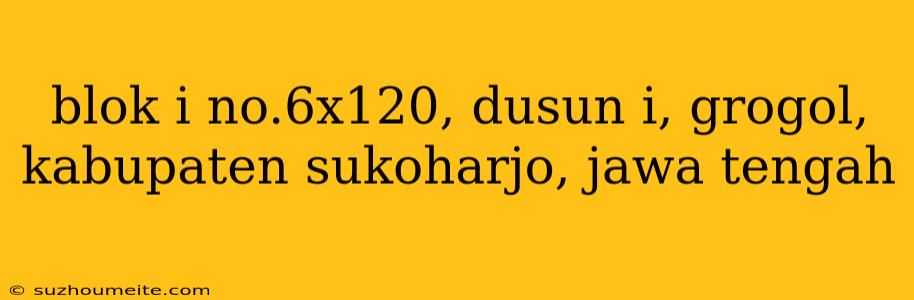 Blok I No.6x120, Dusun I, Grogol, Kabupaten Sukoharjo, Jawa Tengah