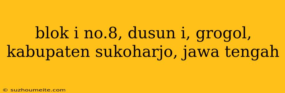 Blok I No.8, Dusun I, Grogol, Kabupaten Sukoharjo, Jawa Tengah