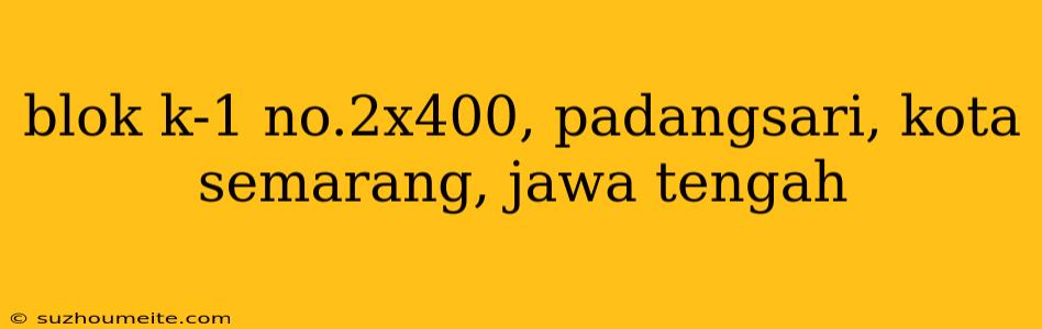 Blok K-1 No.2x400, Padangsari, Kota Semarang, Jawa Tengah