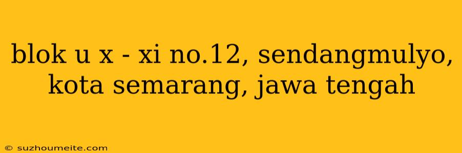 Blok U X - Xi No.12, Sendangmulyo, Kota Semarang, Jawa Tengah