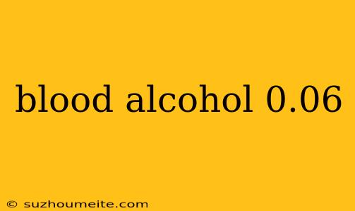 Blood Alcohol 0.06