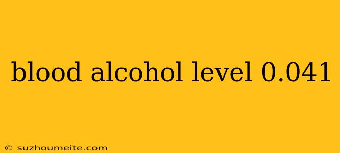 Blood Alcohol Level 0.041