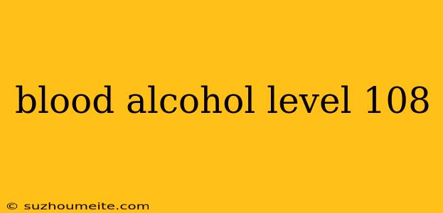 Blood Alcohol Level 108