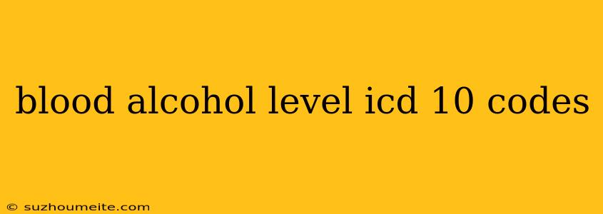 Blood Alcohol Level Icd 10 Codes