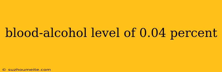 Blood-alcohol Level Of 0.04 Percent