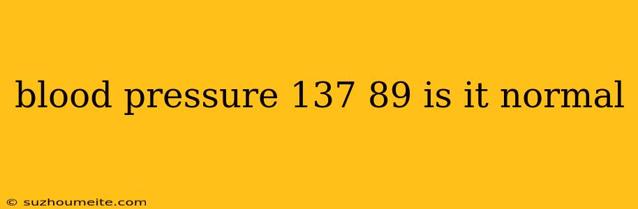 Blood Pressure 137 89 Is It Normal