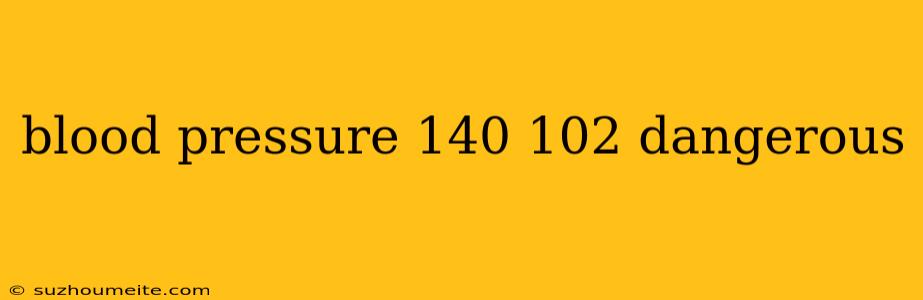 Blood Pressure 140 102 Dangerous
