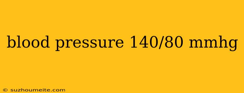 Blood Pressure 140/80 Mmhg