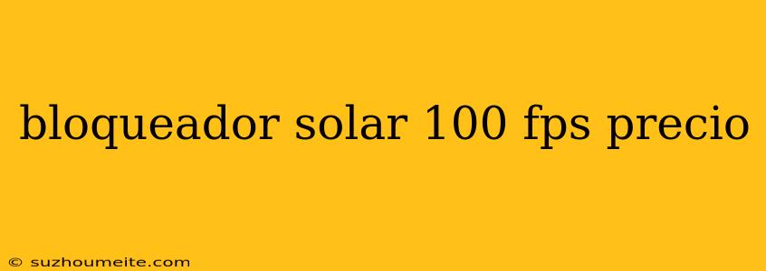 Bloqueador Solar 100 Fps Precio