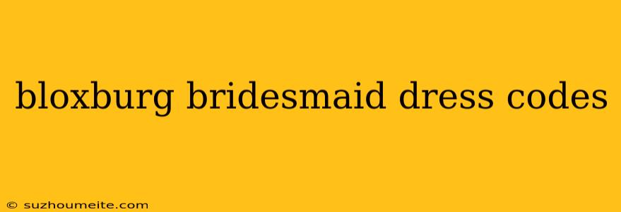 Bloxburg Bridesmaid Dress Codes