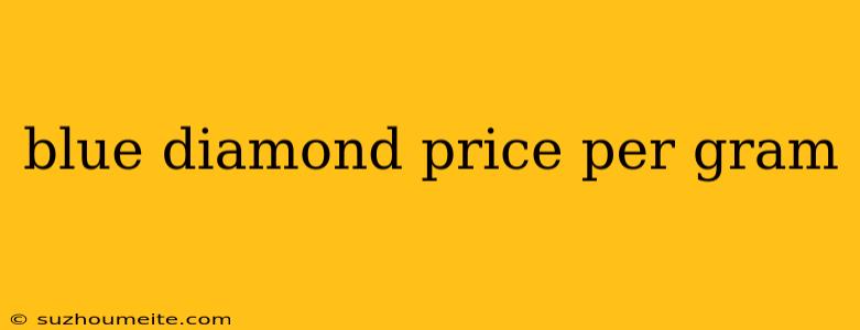 Blue Diamond Price Per Gram