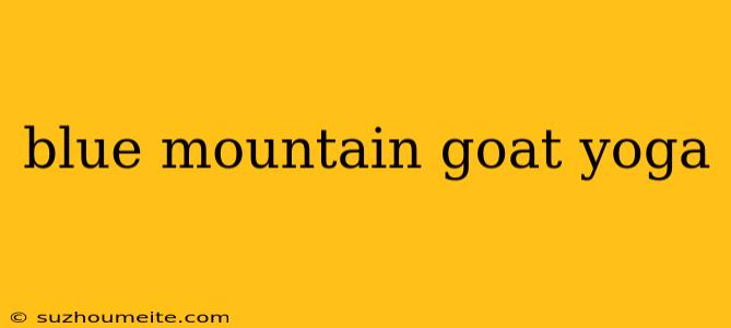 Blue Mountain Goat Yoga