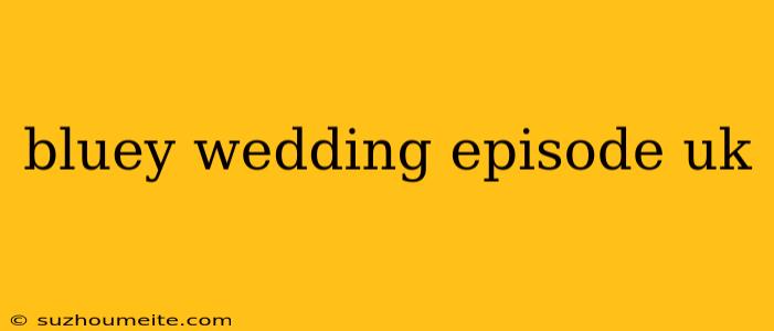 Bluey Wedding Episode Uk