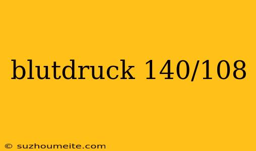 Blutdruck 140/108