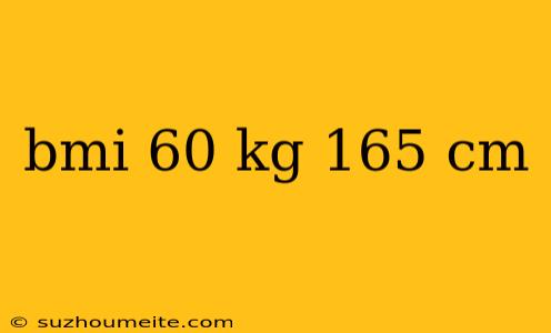 Bmi 60 Kg 165 Cm