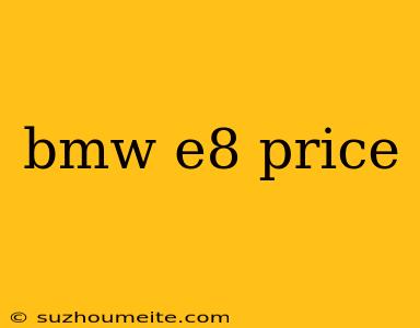 Bmw E8 Price