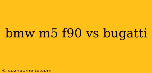 Bmw M5 F90 Vs Bugatti