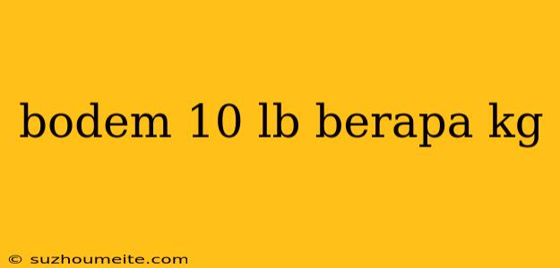 Bodem 10 Lb Berapa Kg