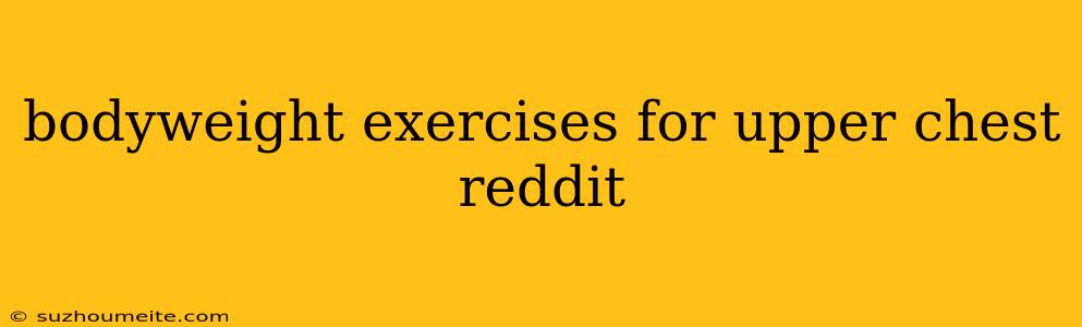 Bodyweight Exercises For Upper Chest Reddit