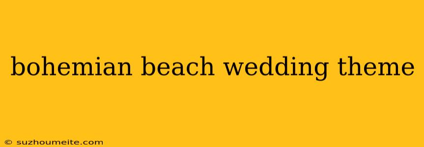 Bohemian Beach Wedding Theme