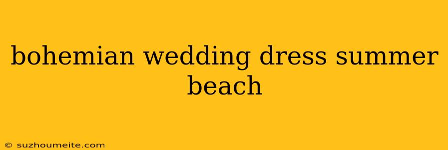 Bohemian Wedding Dress Summer Beach