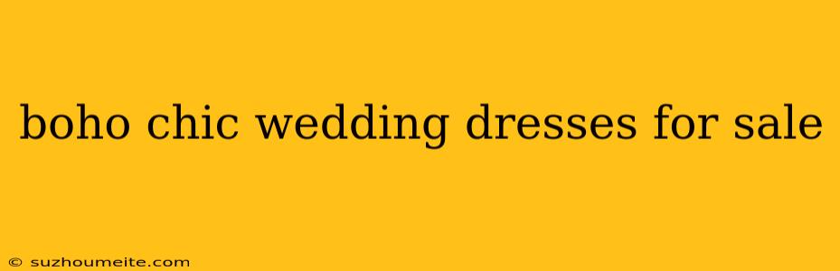 Boho Chic Wedding Dresses For Sale