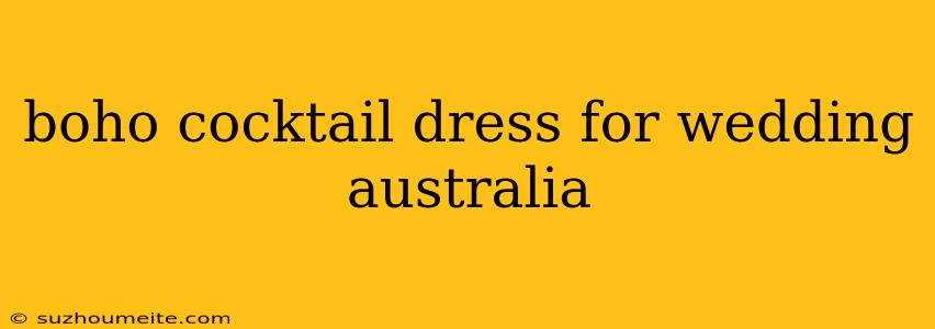 Boho Cocktail Dress For Wedding Australia