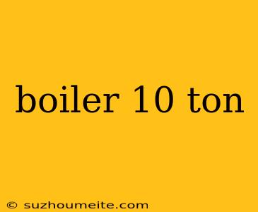 Boiler 10 Ton