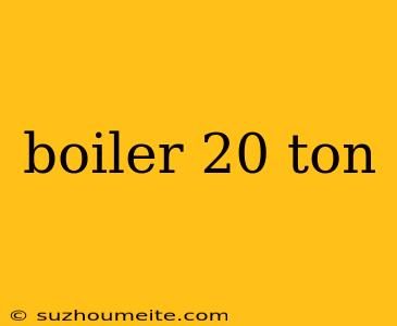 Boiler 20 Ton