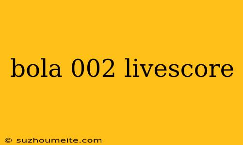 Bola 002 Livescore