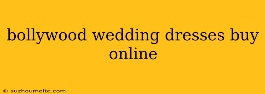 Bollywood Wedding Dresses Buy Online