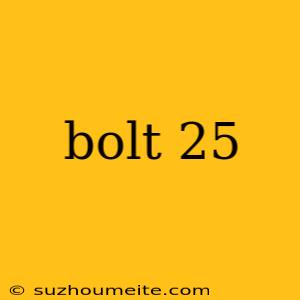 Bolt 25