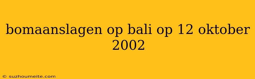 Bomaanslagen Op Bali Op 12 Oktober 2002