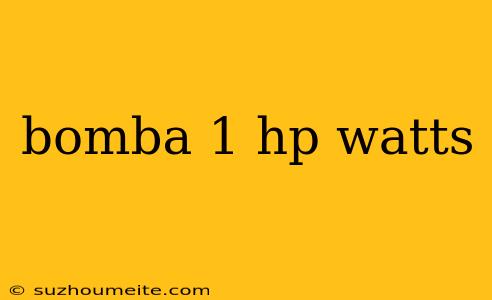 Bomba 1 Hp Watts