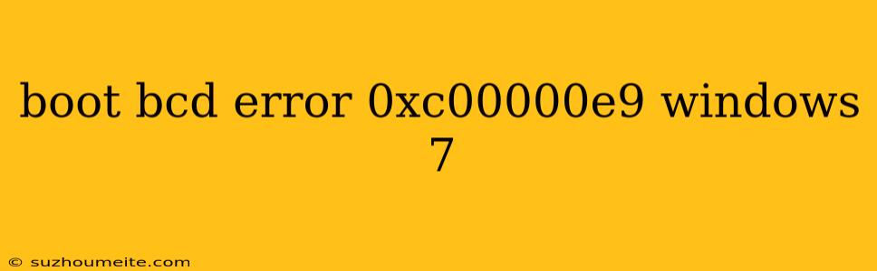 Boot Bcd Error 0xc00000e9 Windows 7