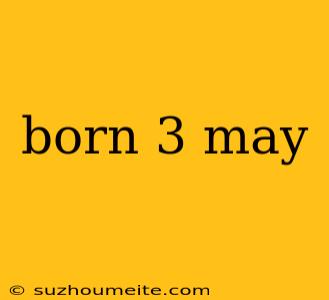 Born 3 May