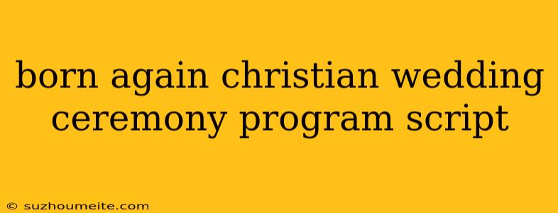 Born Again Christian Wedding Ceremony Program Script