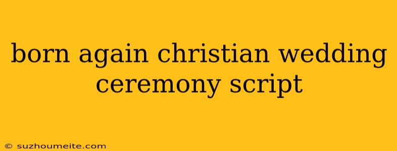 Born Again Christian Wedding Ceremony Script