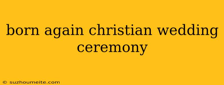 Born Again Christian Wedding Ceremony