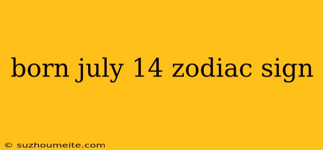 Born July 14 Zodiac Sign