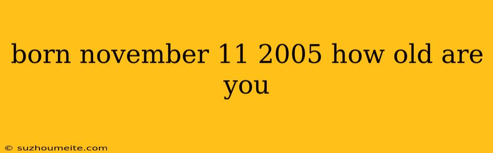 Born November 11 2005 How Old Are You