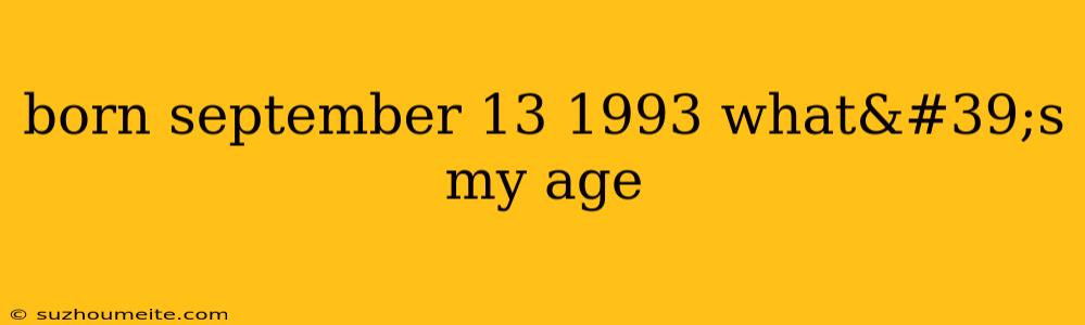 Born September 13 1993 What's My Age