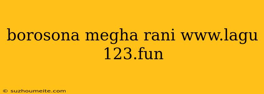 Borosona Megha Rani Www.lagu 123.fun